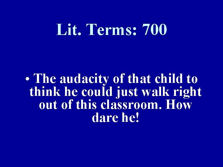 Lit. Terms: 700 • The audacity of that child to think he could just