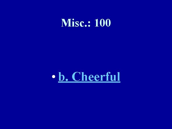 Misc. : 100 • b. Cheerful 