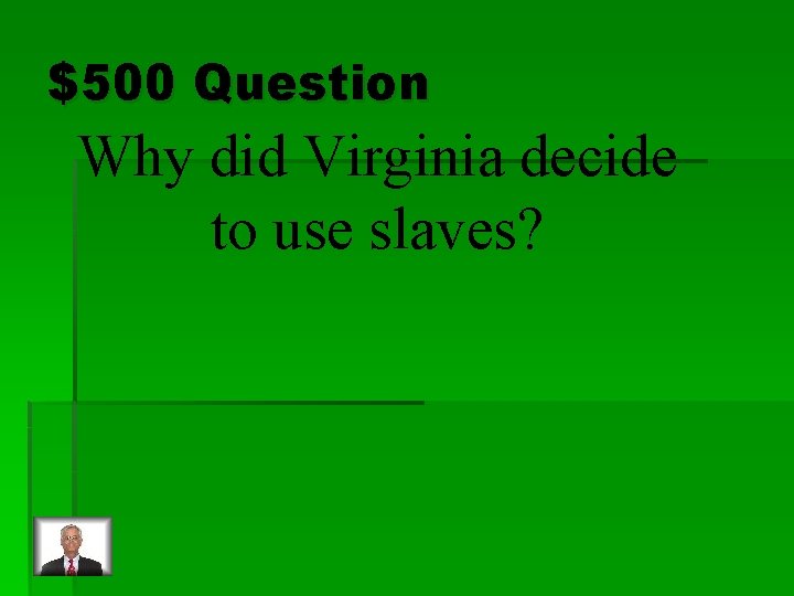 $500 Question Why did Virginia decide to use slaves? 