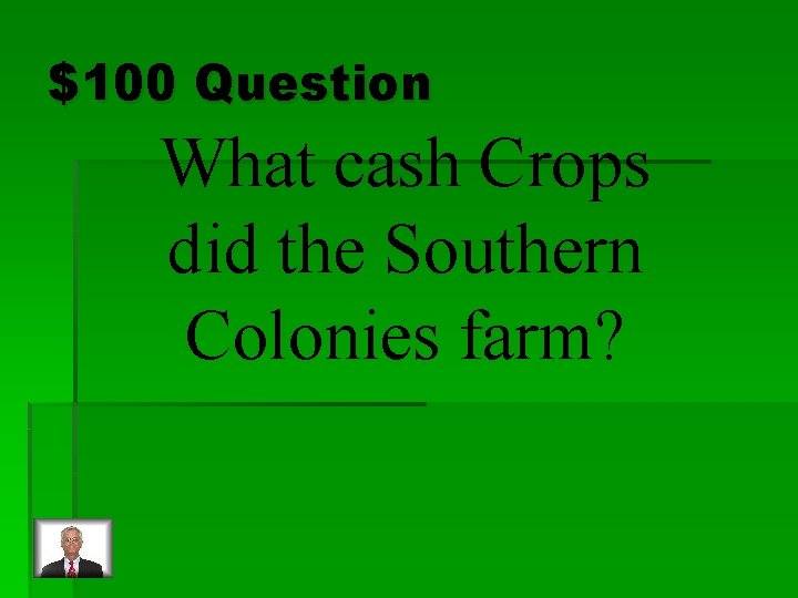 $100 Question What cash Crops did the Southern Colonies farm? 