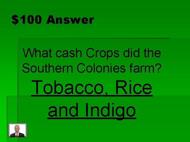 $100 Answer What cash Crops did the Southern Colonies farm? Tobacco, Rice and Indigo