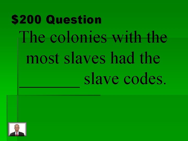 $200 Question The colonies with the most slaves had the _______ slave codes. 