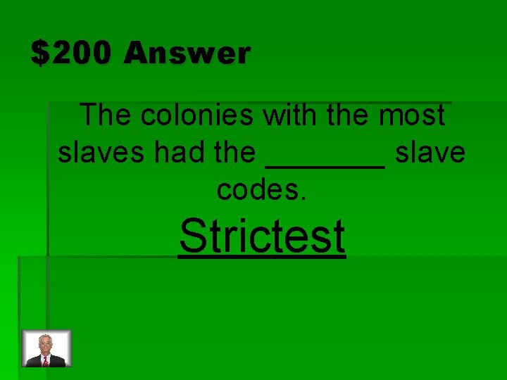 $200 Answer The colonies with the most slaves had the _______ slave codes. Strictest