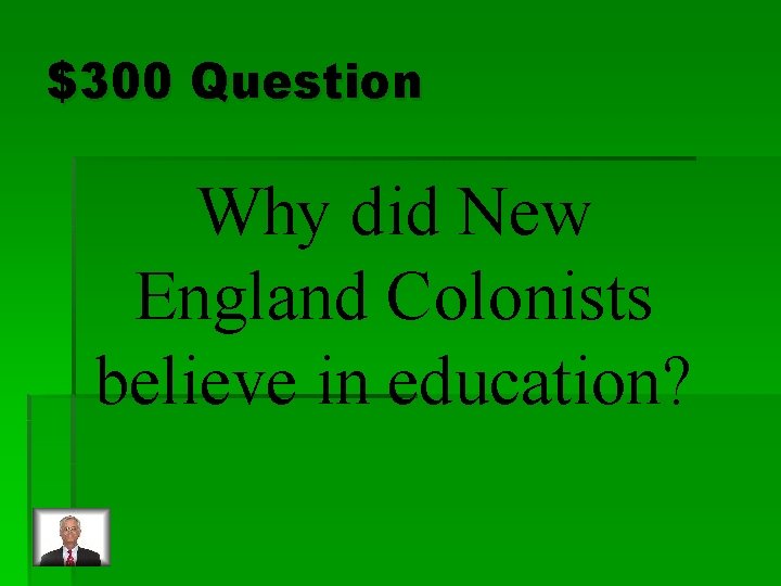 $300 Question Why did New England Colonists believe in education? 