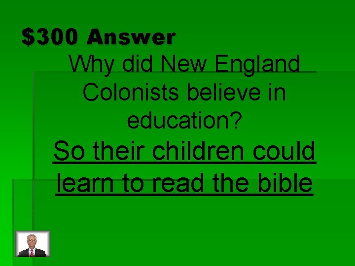 $300 Answer Why did New England Colonists believe in education? So their children could