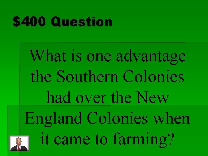 $400 Question What is one advantage the Southern Colonies had over the New England