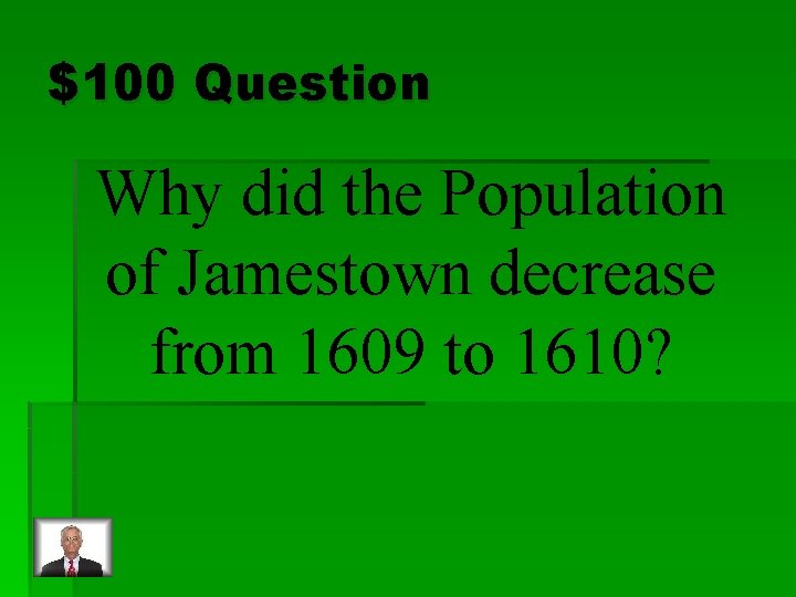 $100 Question Why did the Population of Jamestown decrease from 1609 to 1610? 