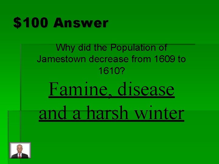 $100 Answer Why did the Population of Jamestown decrease from 1609 to 1610? Famine,