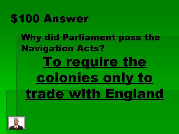 $100 Answer Why did Parliament pass the Navigation Acts? To require the colonies only