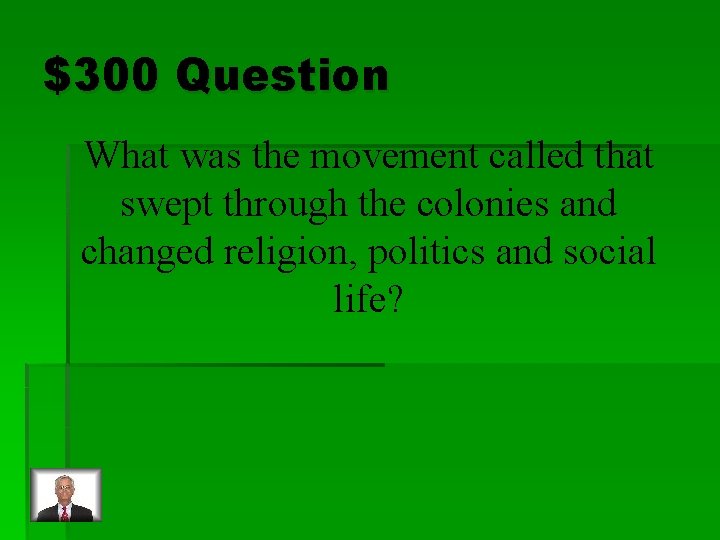 $300 Question What was the movement called that swept through the colonies and changed