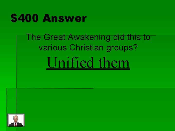 $400 Answer The Great Awakening did this to various Christian groups? Unified them 