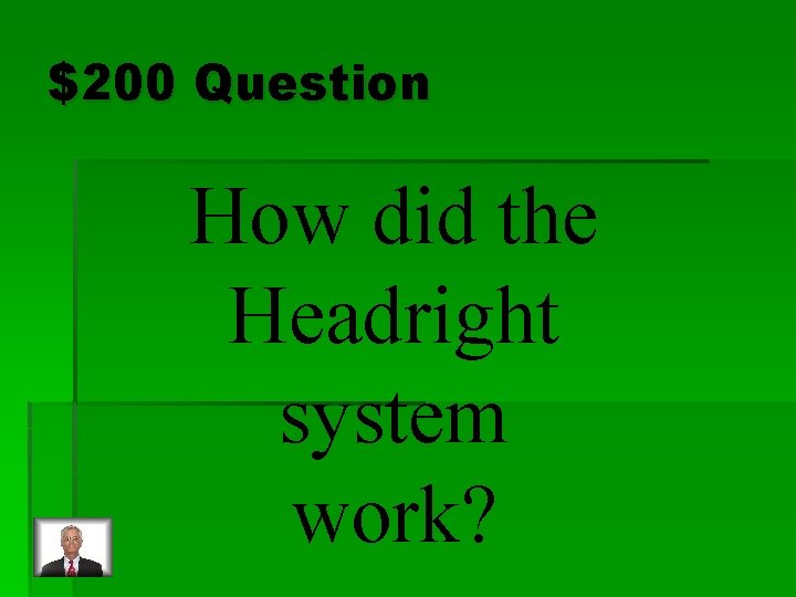 $200 Question How did the Headright system work? 