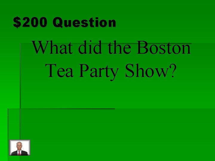 $200 Question What did the Boston Tea Party Show? 