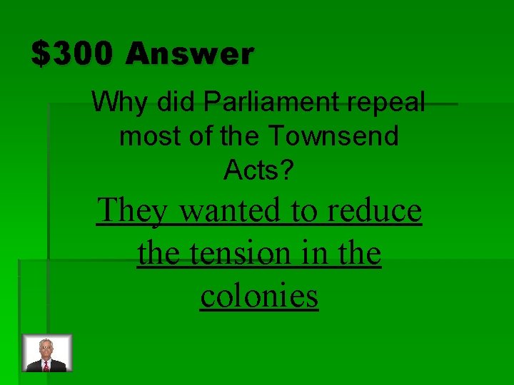 $300 Answer Why did Parliament repeal most of the Townsend Acts? They wanted to