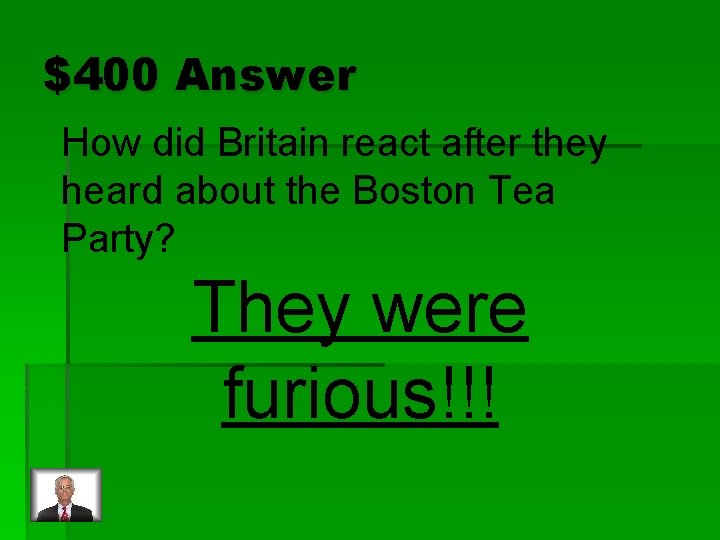 $400 Answer How did Britain react after they heard about the Boston Tea Party?
