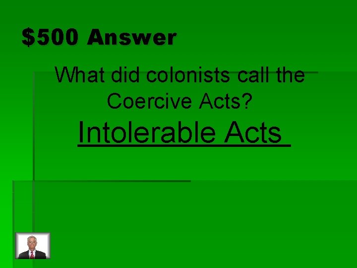 $500 Answer What did colonists call the Coercive Acts? Intolerable Acts 