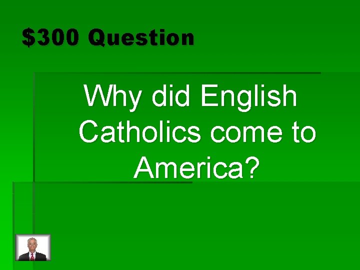 $300 Question Why did English Catholics come to America? 