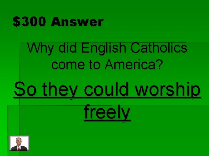 $300 Answer Why did English Catholics come to America? So they could worship freely