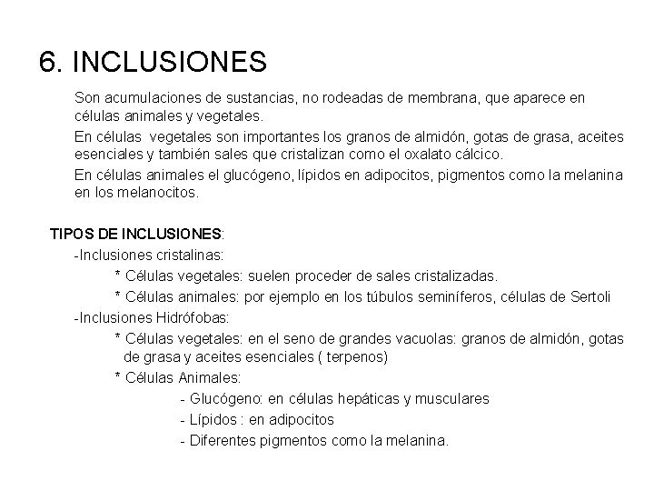 6. INCLUSIONES Son acumulaciones de sustancias, no rodeadas de membrana, que aparece en células