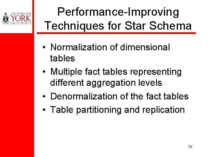 Performance-Improving Techniques for Star Schema • Normalization of dimensional tables • Multiple fact tables