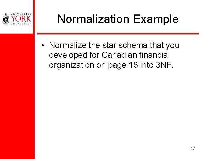 Normalization Example • Normalize the star schema that you developed for Canadian financial organization