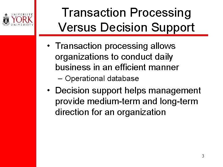 Transaction Processing Versus Decision Support • Transaction processing allows organizations to conduct daily business