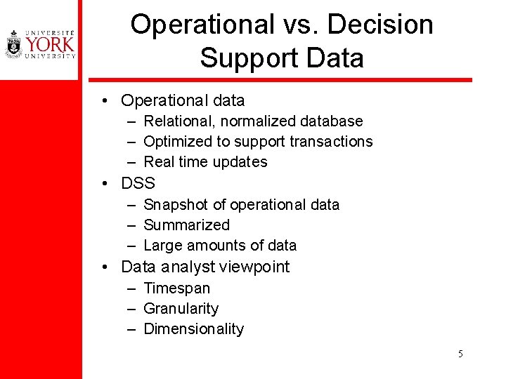 Operational vs. Decision Support Data • Operational data – Relational, normalized database – Optimized