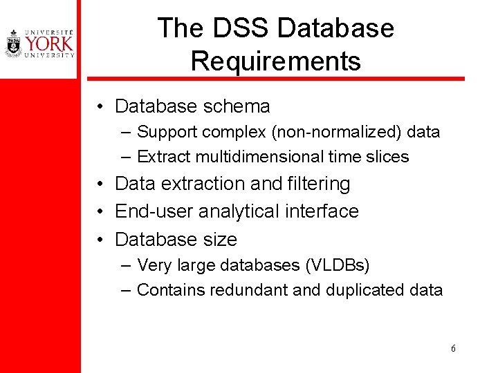 The DSS Database Requirements • Database schema – Support complex (non-normalized) data – Extract