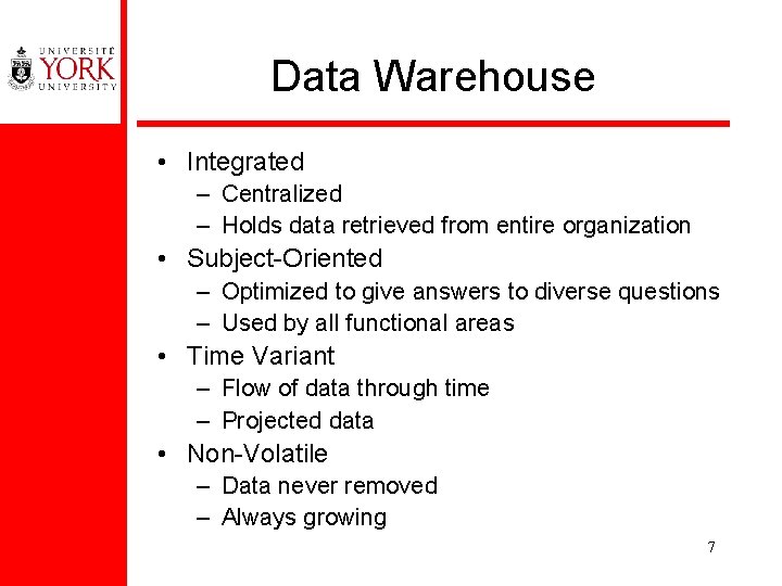 Data Warehouse • Integrated – Centralized – Holds data retrieved from entire organization •