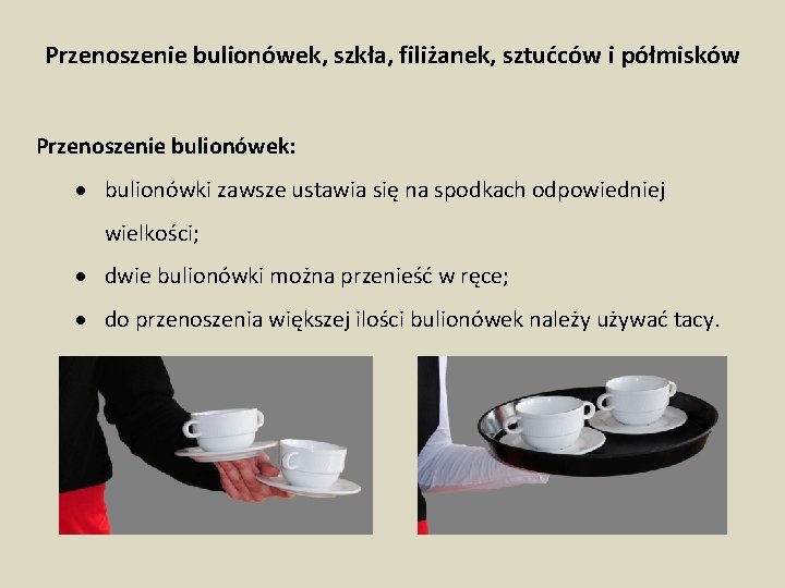 Przenoszenie bulionówek, szkła, filiżanek, sztućców i półmisków Przenoszenie bulionówek: bulionówki zawsze ustawia się na