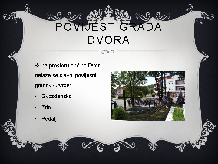 POVIJEST GRADA DVORA v na prostoru općine Dvor nalaze se slavni povijesni gradovi-utvrde: •