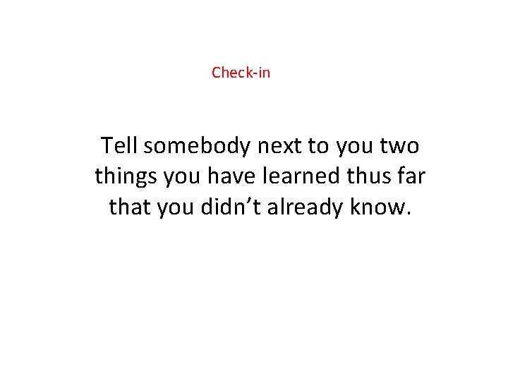 Check-in Tell somebody next to you two things you have learned thus far that