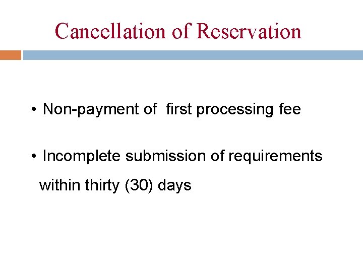 Cancellation of Reservation • Non-payment of first processing fee • Incomplete submission of requirements