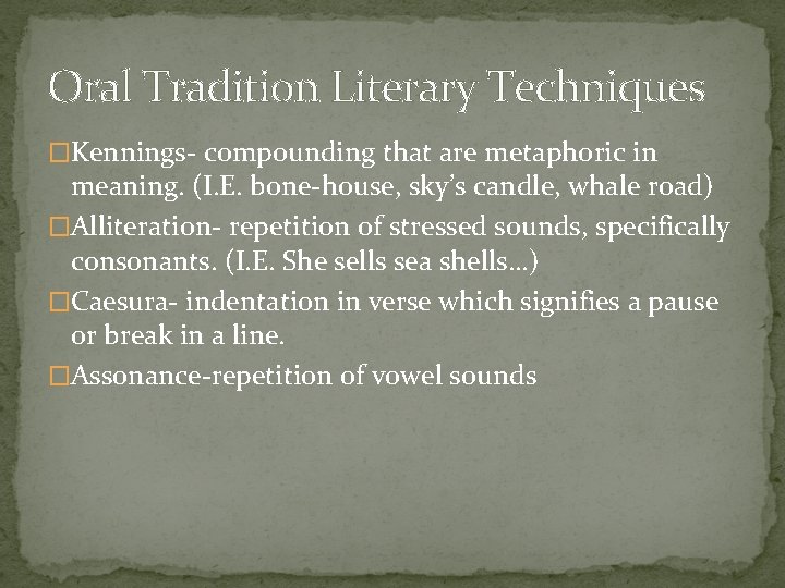 Oral Tradition Literary Techniques �Kennings- compounding that are metaphoric in meaning. (I. E. bone-house,