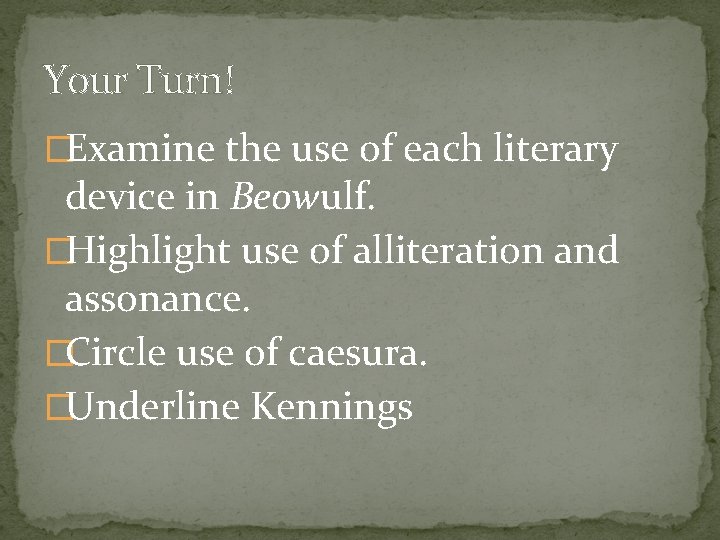 Your Turn! �Examine the use of each literary device in Beowulf. �Highlight use of