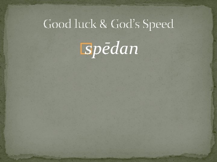 Good luck & God’s Speed � spēdan 