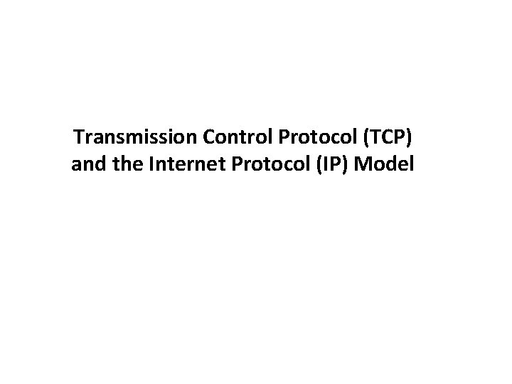 Transmission Control Protocol (TCP) and the Internet Protocol (IP) Model 