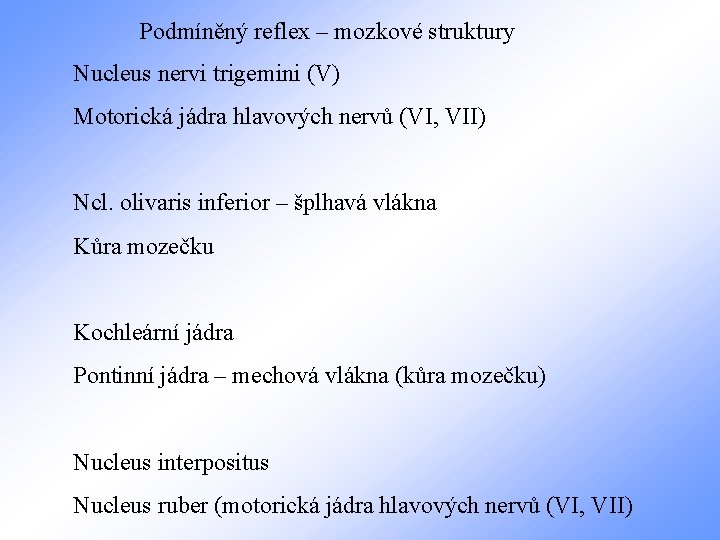 Podmíněný reflex – mozkové struktury Nucleus nervi trigemini (V) Motorická jádra hlavových nervů (VI,