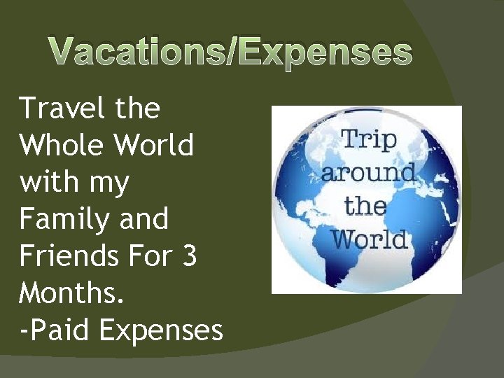 Vacations/Expenses Travel the Whole World with my Family and Friends For 3 Months. -Paid