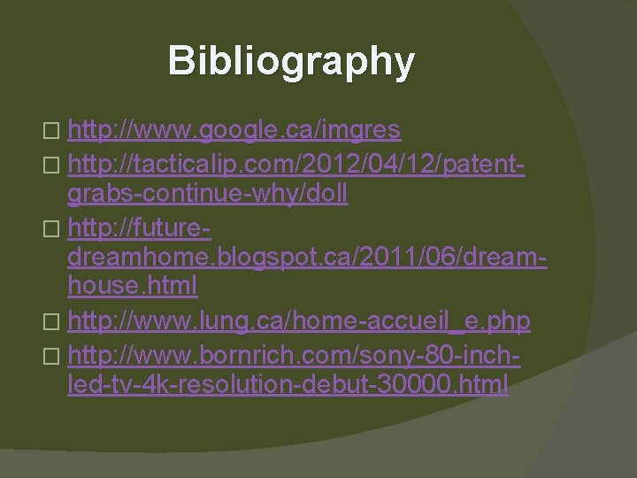 Bibliography � http: //www. google. ca/imgres � http: //tacticalip. com/2012/04/12/patent- grabs-continue-why/doll � http: //futuredreamhome.