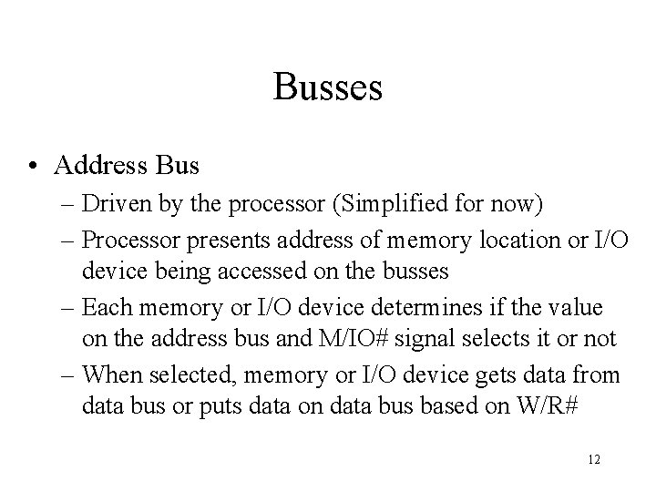 Busses • Address Bus – Driven by the processor (Simplified for now) – Processor