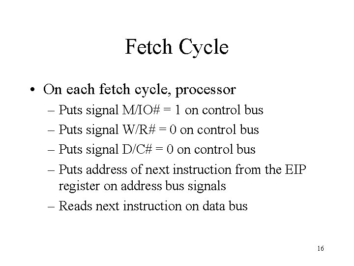 Fetch Cycle • On each fetch cycle, processor – Puts signal M/IO# = 1