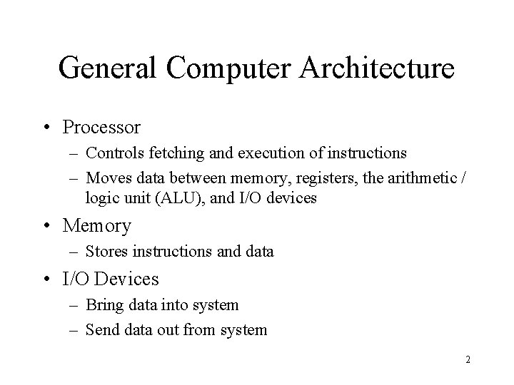 General Computer Architecture • Processor – Controls fetching and execution of instructions – Moves
