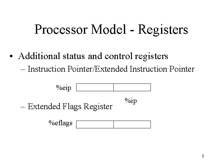 Processor Model - Registers • Additional status and control registers – Instruction Pointer/Extended Instruction