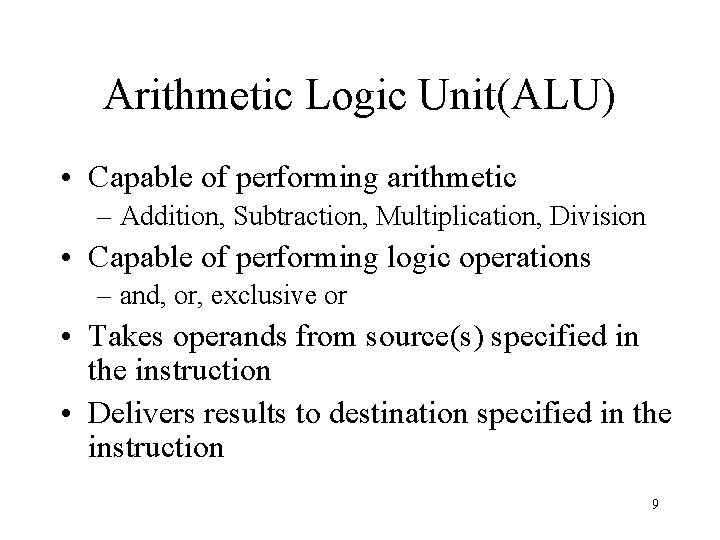 Arithmetic Logic Unit(ALU) • Capable of performing arithmetic – Addition, Subtraction, Multiplication, Division •