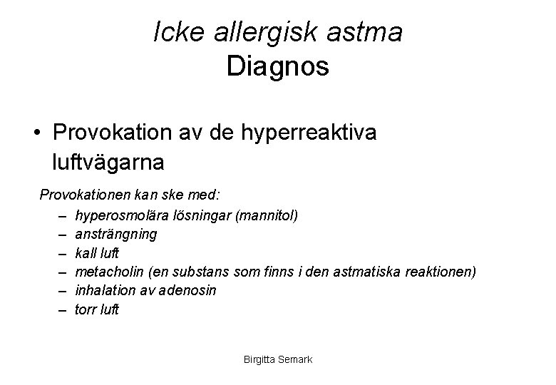 Icke allergisk astma Diagnos • Provokation av de hyperreaktiva luftvägarna Provokationen kan ske med: