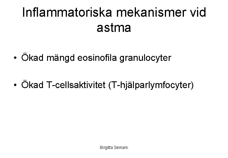 Inflammatoriska mekanismer vid astma • Ökad mängd eosinofila granulocyter • Ökad T-cellsaktivitet (T-hjälparlymfocyter) Birgitta