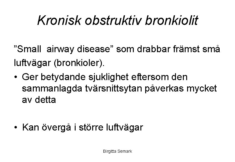 Kronisk obstruktiv bronkiolit ”Small airway disease” som drabbar främst små luftvägar (bronkioler). • Ger