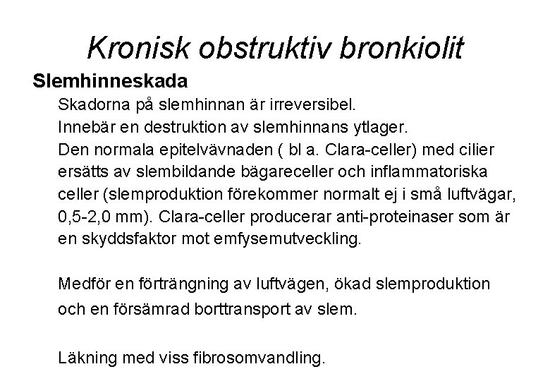 Kronisk obstruktiv bronkiolit Slemhinneskada Skadorna på slemhinnan är irreversibel. Innebär en destruktion av slemhinnans