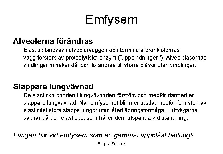 Emfysem Alveolerna förändras Elastisk bindväv i alveolarväggen och terminala bronkiolernas vägg förstörs av proteolytiska